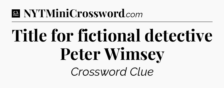 Title for fictional detective Peter Wimsey - LA Times Crossword
