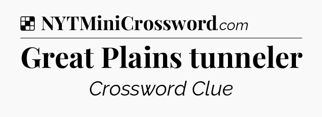 Solution: Great Plains tunneler - NYT Crossword