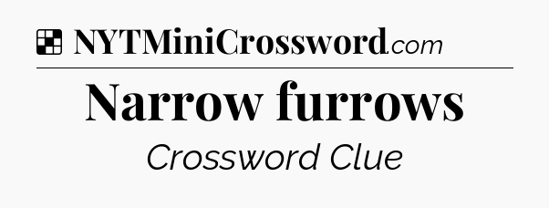 Solution: Narrow furrows - NYT Crossword