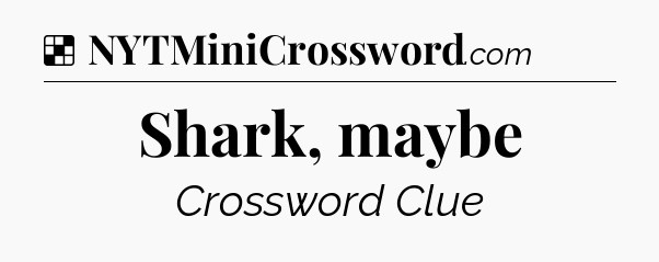 Solution: Shark, maybe - NYT Crossword