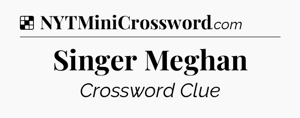 Solution: Singer Meghan - NYT Crossword