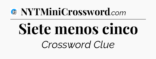 Siete menos cinco Crossword Clue