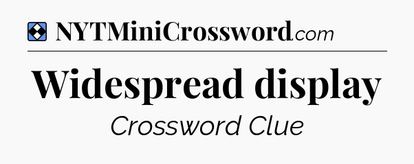 Solution: Widespread display - NYT Mini Crossword