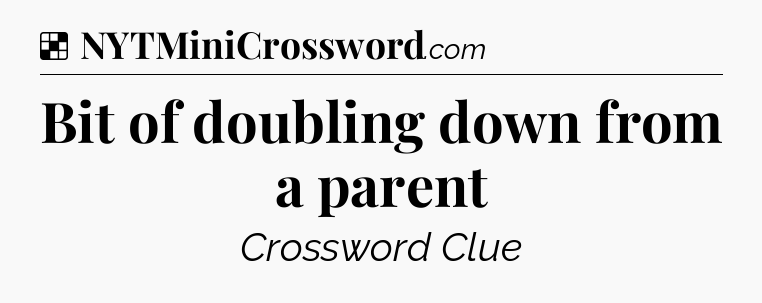 Solution: Bit of doubling down from a parent - NYT Crossword