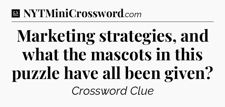 Marketing strategies, and what the mascots in this puzzle have all been given - LA Times Crossword