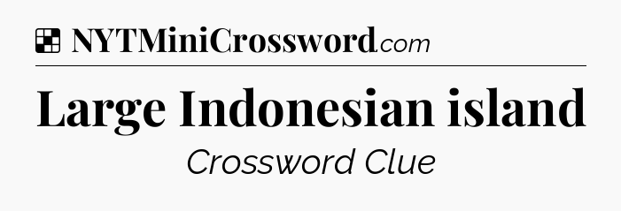Solution: Large Indonesian island - NYT Crossword
