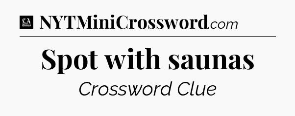 Spot with saunas - LA Times Crossword