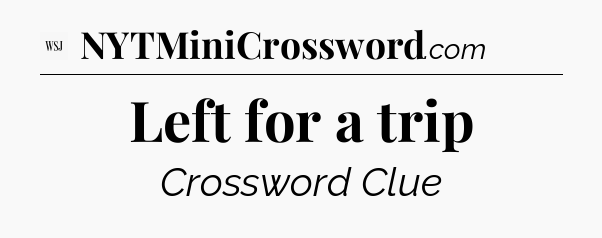 Left for a trip - WSJ Crossword