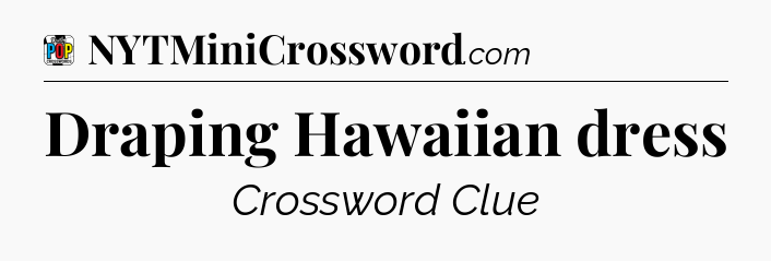 Draping Hawaiian dress Crossword Clue