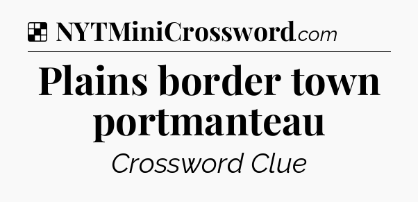 Solution: Plains border town portmanteau - NYT Crossword