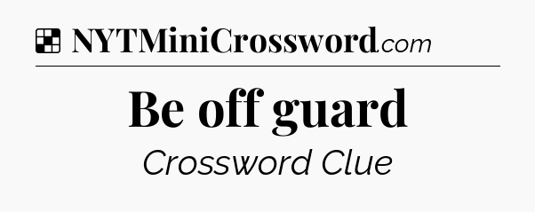 Solution: Be off guard - NYT Crossword