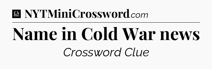 Name in Cold War news - LA Times Crossword