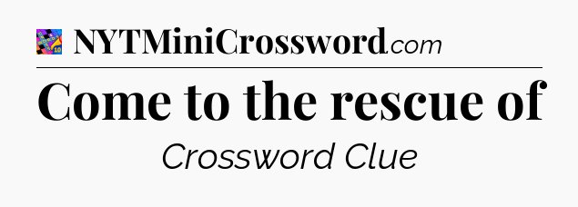Come to the rescue of Crossword Clue