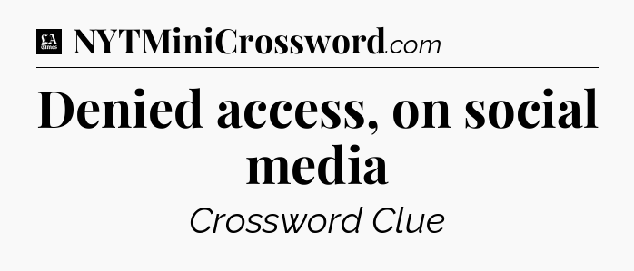 Denied access, on social media - LA Times Crossword