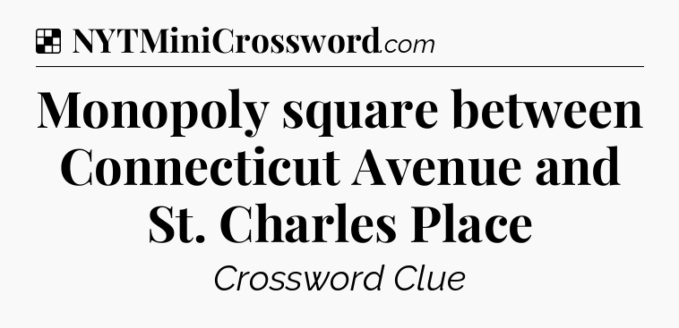 Solution: Monopoly square between Connecticut Avenue and St. Charles Place - NYT Crossword