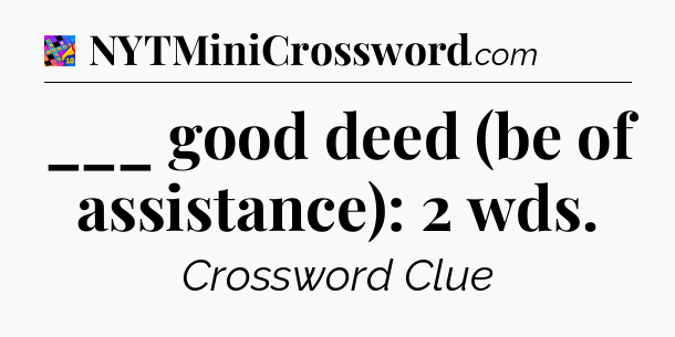 ___ good deed (be of assistance): 2 wds Crossword Clue