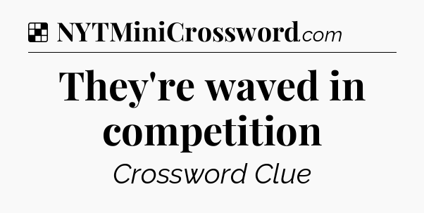 Solution: They're waved in competition - NYT Crossword