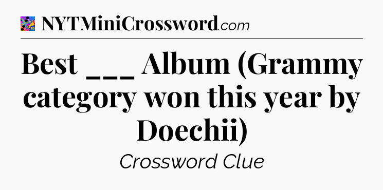 Best ___ Album (Grammy category won this year by Doechii) Crossword Clue