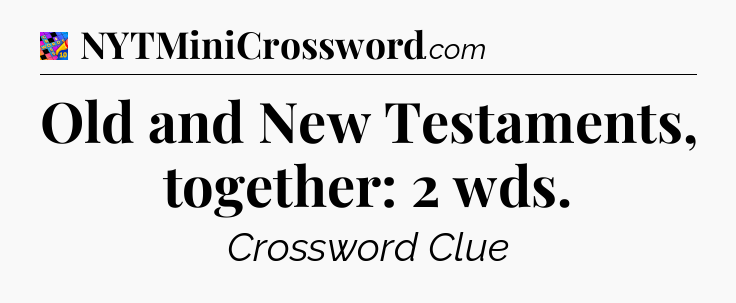Old and New Testaments, together: 2 wds Crossword Clue