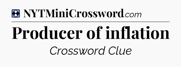 Solution: Producer of inflation - NYT Mini Crossword