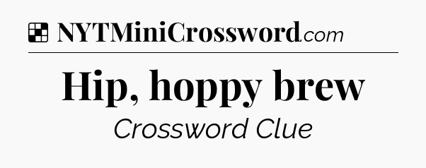 Solution: Hip, hoppy brew - NYT Crossword