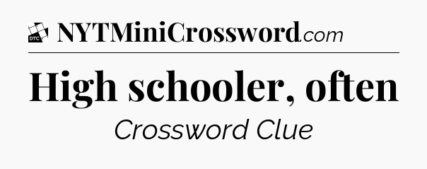 High schooler, often - Daily Themed Classic Crossword