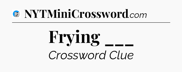 Frying ___ Crossword Clue