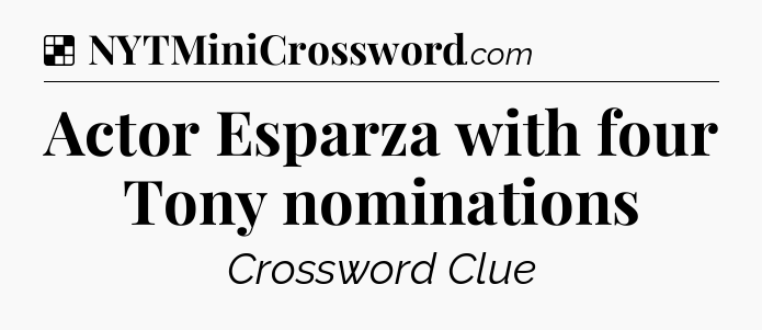 Solution: Actor Esparza with four Tony nominations - NYT Crossword