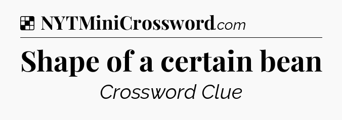 Solution: Shape of a certain bean - NYT Crossword