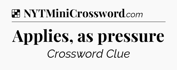 Solution: Applies, as pressure - NYT Crossword