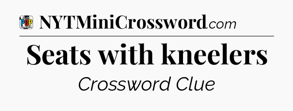 Seats with kneelers Crossword Clue
