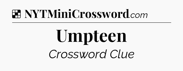 Solution: Umpteen - NYT Crossword