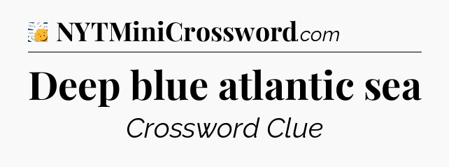 Deep blue atlantic sea - 7 Little Words