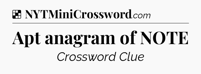 Solution: Apt anagram of NOTE - NYT Crossword