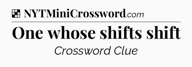 Solution: One whose shifts shift - NYT Crossword