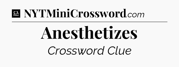 Anesthetizes - LA Times Crossword