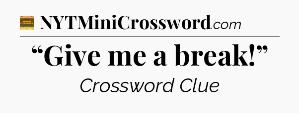 “Give me a break!” - Eugene Sheffer Crossword