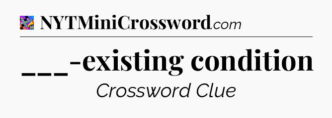___-existing condition Crossword Clue