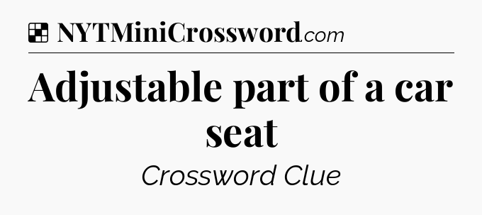 Solution: Adjustable part of a car seat - NYT Crossword