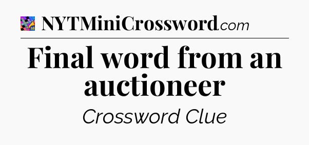Final word from an auctioneer Crossword Clue