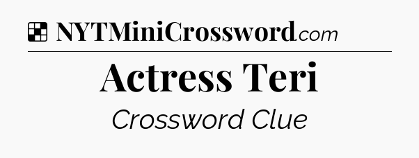 Solution: Actress Teri - NYT Crossword