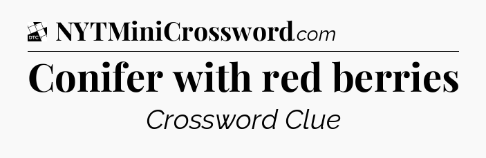 Conifer with red berries - Daily Themed Classic Crossword