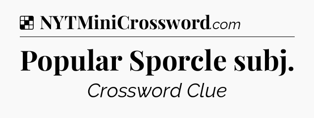 Solution: Popular Sporcle subj - NYT Crossword