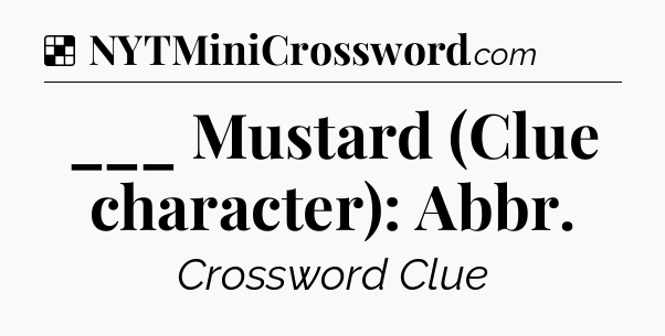 Solution: ___ Mustard (Clue character): Abbr - NYT Crossword