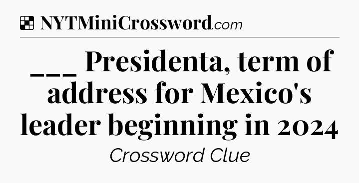 Solution: ___ Presidenta, term of address for Mexico's leader beginning in 2024 - NYT Crossword