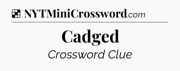 Solution: Cadged - NYT Crossword