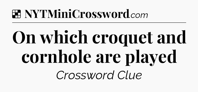 Solution: On which croquet and cornhole are played - NYT Crossword