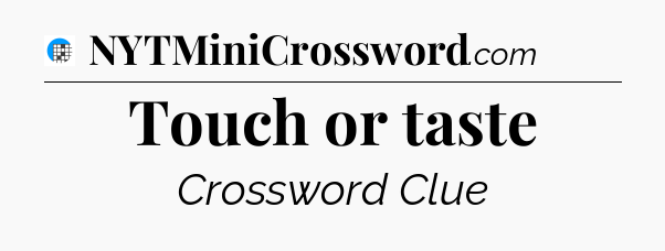Touch or taste Crossword Clue