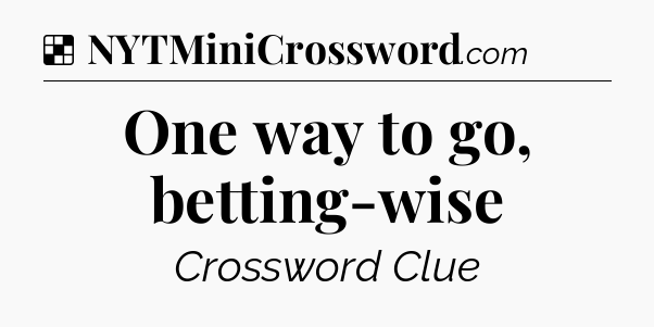 Solution: One way to go, betting-wise - NYT Crossword