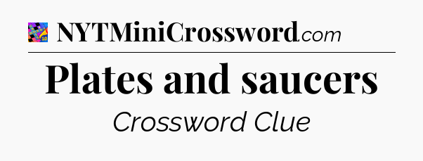 Plates and saucers Crossword Clue